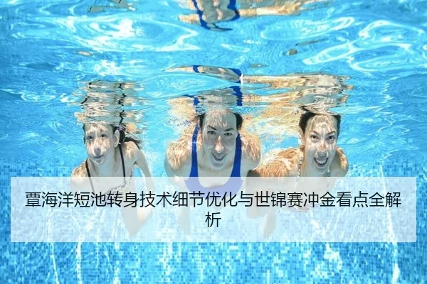 覃海洋短池转身技术细节优化与世锦赛冲金看点全解析（Bandao）