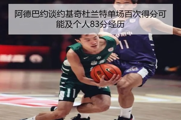 阿德巴约谈约基奇杜兰特单场百次得分可能及个人83分经历（Bandao）